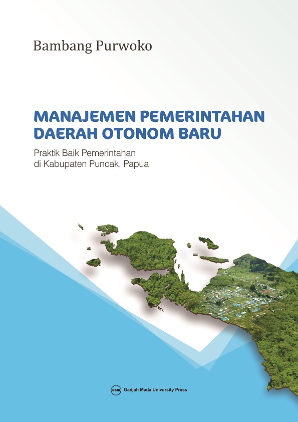 Manajemen Pemerintahan Daerah Otonom Baru: Praktik Baik Pemerintahan Di Kabupaten Puncak, Papua