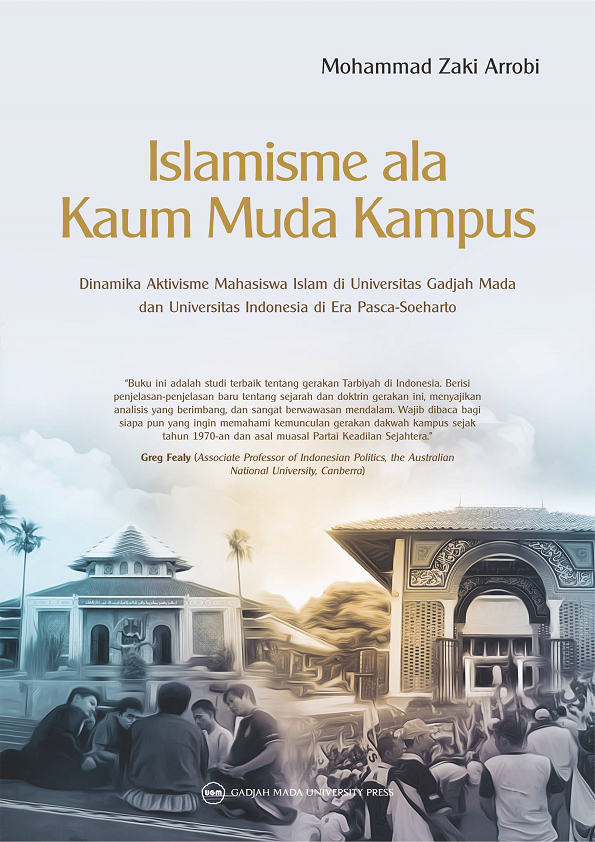 Islamisme ala Kaum Muda Kampus: Dinamika Aktivisme Mahasiswa Islam di Universitas Gadjah Mada dan Universitas Indonesia di Era Pasca Soeharto